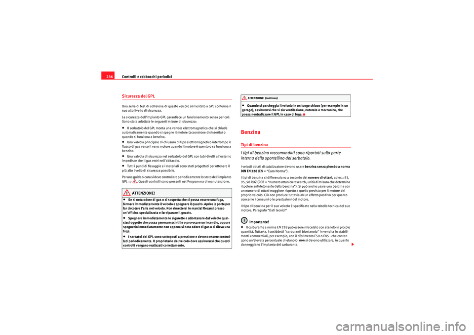 Seat Altea 2010  Manuale del proprietario (in Italian) Controlli e rabbocchi periodici
236Sicurezza del GPLUna serie di test di collisione di questo veicolo alimentato a GPL conferma il 
suo alto livello di sicurezza.
La sicurezza dell’impianto GPL gara