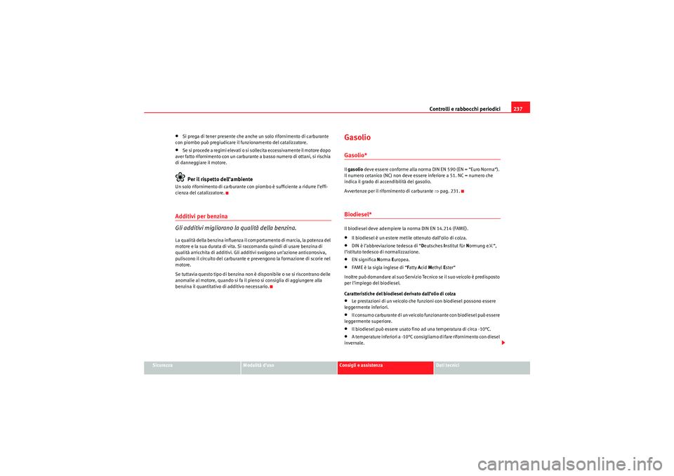 Seat Altea 2010  Manuale del proprietario (in Italian) Controlli e rabbocchi periodici237
Sicurezza
Modalità d’uso
Consigli e assistenza
Dati tecnici
•Si prega di tener presente che anche un solo rifornimento di carburante 
con piombo può pregiudica