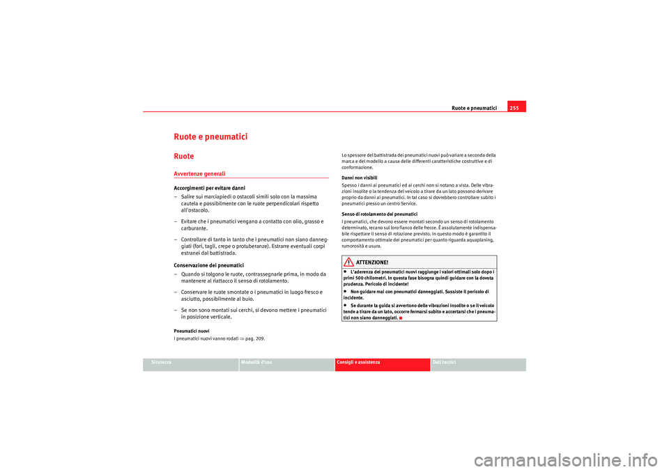 Seat Altea 2010  Manuale del proprietario (in Italian) Ruote e pneumatici255
Sicurezza
Modalità d’uso
Consigli e assistenza
Dati tecnici
Ruote e pneumaticiRuoteAvvertenze generaliAccorgimenti per evitare danni
– Salire sui marciapiedi o ostacoli simi