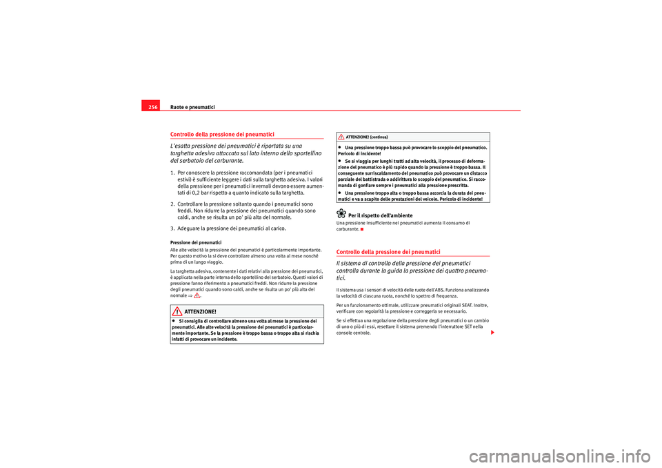 Seat Altea 2010  Manuale del proprietario (in Italian) Ruote e pneumatici
256Controllo della pressione dei pneumatici 
Lesatta pressione dei pneumatici è riportata su una 
targhetta adesiva attaccata sul lato interno dello sportellino 
del serbatoio del
