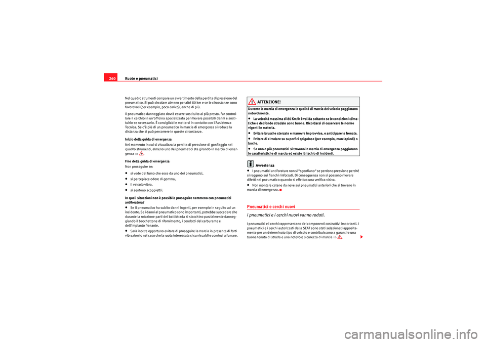 Seat Altea 2010  Manuale del proprietario (in Italian) Ruote e pneumatici
260Nel quadro strumenti compare un avvertimento della perdita di pressione del 
pneumatico. Si può circolare almeno per altri 80 km e se le circostanze sono 
favorevoli (per esempi