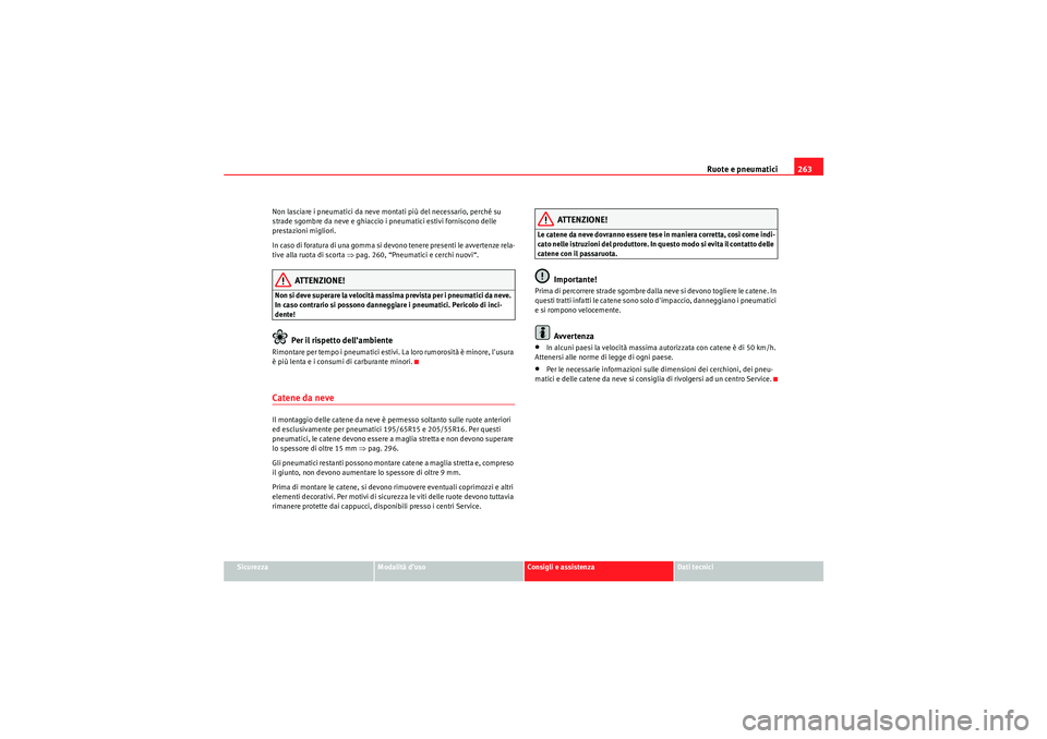 Seat Altea 2010  Manuale del proprietario (in Italian) Ruote e pneumatici263
Sicurezza
Modalità d’uso
Consigli e assistenza
Dati tecnici
Non lasciare i pneumatici da neve montati più del necessario, perché su 
strade sgombre da neve e ghiaccio i pneu