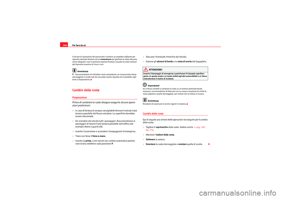 Seat Altea 2010  Manuale del proprietario (in Italian) Per fare da sé
266Il set per la riparazione dei pneumatici contiene un prodotto sigillante per 
riparare eventuali forature ed un  compressore per gonfiare la ruota alla pres-
sione adeguata. Così s
