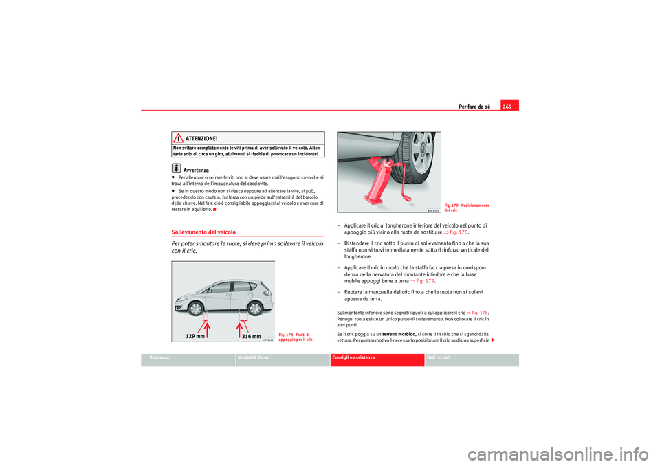 Seat Altea 2010 Manuale del proprietario (in Italian) Per fare da sé269
Sicurezza
Modalità d’uso
Consigli e assistenza
Dati tecnici
ATTENZIONE!
Non svitare completamente le viti prima di aver sollevato il veicolo. Allen-
tarle solo di circa un giro, Seat Altea 2010 Manuale del proprietario (in Italian) Per fare da sé269
Sicurezza
Modalità d’uso
Consigli e assistenza
Dati tecnici
ATTENZIONE!
Non svitare completamente le viti prima di aver sollevato il veicolo. Allen-
tarle solo di circa un giro,