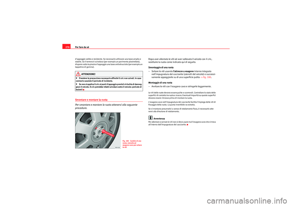 Seat Altea 2010 Manuale del proprietario (in Italian) Per fare da sé
270dappoggio solida e resistente. Se necessario utilizzare una base amplia e
stabile. Se il terreno è scivoloso (per esempio un pavimento piastrellato),
disporre sotto la piastra d Seat Altea 2010 Manuale del proprietario (in Italian) Per fare da sé
270dappoggio solida e resistente. Se necessario utilizzare una base amplia e
stabile. Se il terreno è scivoloso (per esempio un pavimento piastrellato),
disporre sotto la piastra d