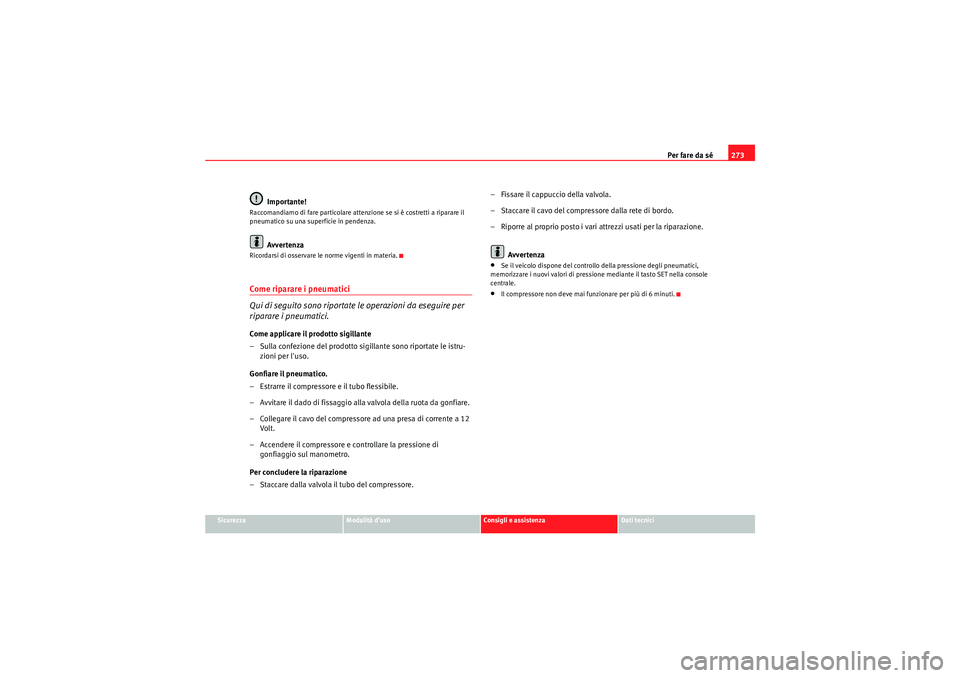 Seat Altea 2010 Manuale del proprietario (in Italian) Per fare da sé273
Sicurezza
Modalità d’uso
Consigli e assistenza
Dati tecnici
Importante!
Raccomandiamo di fare particolare attenzione se si è costretti a riparare il
pneumatico su una superfici Seat Altea 2010 Manuale del proprietario (in Italian) Per fare da sé273
Sicurezza
Modalità d’uso
Consigli e assistenza
Dati tecnici
Importante!
Raccomandiamo di fare particolare attenzione se si è costretti a riparare il
pneumatico su una superfici