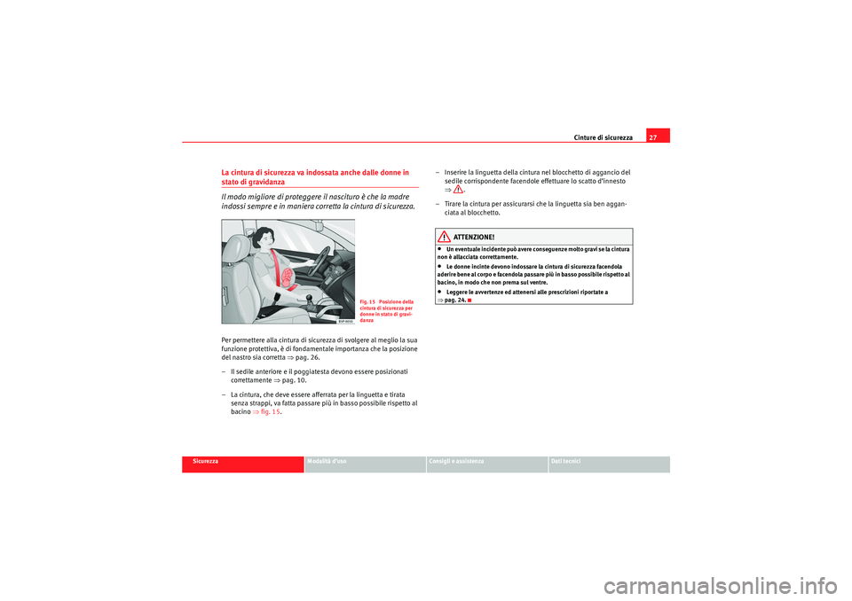 Seat Altea 2010 Manuale del proprietario (in Italian) Cinture di sicurezza27
Sicurezza
Modalità d’uso
Consigli e assistenza
Dati tecnici
La cintura di sicurezza va indossata anche dalle donne in stato di gravidanza
Il modo migliore di proteggere il na Seat Altea 2010 Manuale del proprietario (in Italian) Cinture di sicurezza27
Sicurezza
Modalità d’uso
Consigli e assistenza
Dati tecnici
La cintura di sicurezza va indossata anche dalle donne in stato di gravidanza
Il modo migliore di proteggere il na