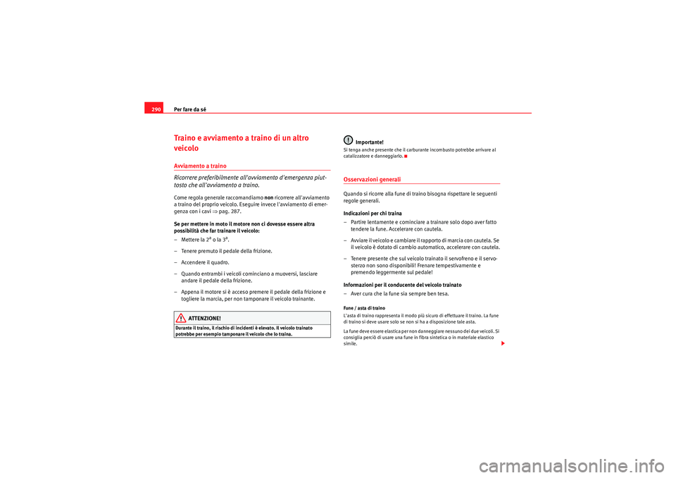 Seat Altea 2010  Manuale del proprietario (in Italian) Per fare da sé
290Traino e avviamento a traino di un altro 
veicoloAvviamento a traino
Ricorrere preferibilmente allavviamento demergenza piut-
tosto che allavviamento a traino.Come regola general