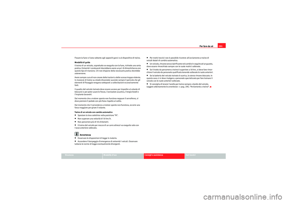 Seat Altea 2010  Manuale del proprietario (in Italian) Per fare da sé291
Sicurezza
Modalità d’uso
Consigli e assistenza
Dati tecnici
Fissare la fune o lasta soltanto agli appositi ganci o al dispositivo di traino.
Modalità di guida
Il traino di un v