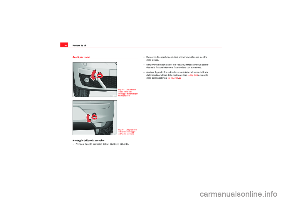 Seat Altea 2010  Manuale del proprietario (in Italian) Per fare da sé
292Anelli per trainoMontaggio dellanello per traino
– Prendere lanello per traino dal set di attrezzi di bordo. – Rimuovere la copertura anteriore premendo sulla zona sinistra 
d