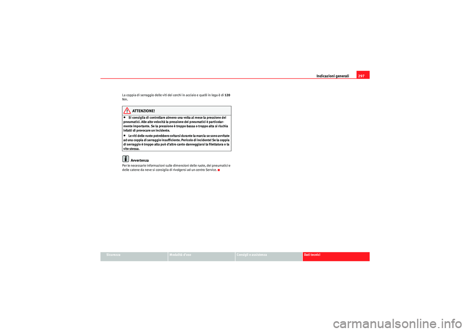 Seat Altea 2010  Manuale del proprietario (in Italian) Indicazioni generali297
Sicurezza
Modalità d’uso
Consigli e assistenza
Dati tecnici
La coppia di serraggio delle viti dei cerchi in acciaio e quelli in lega è di 
120 
Nm.
ATTENZIONE!
•Si consig