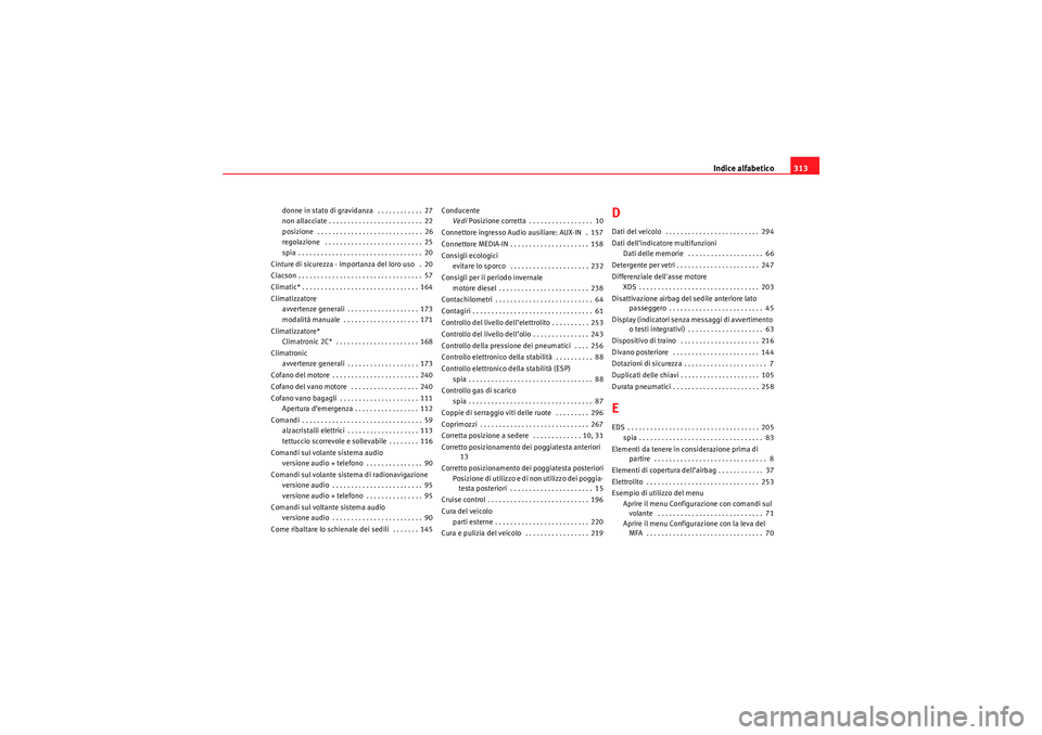 Seat Altea 2010  Manuale del proprietario (in Italian) Indice alfabetico313
donne in stato di gravidanza  . . . . . . . . . . . . 27
non allacciate . . . . . . . . . .  . . . . . . . . . . . . . . . 22
posizione  . . . . . . . . . . . . . . . . . . . . . 
