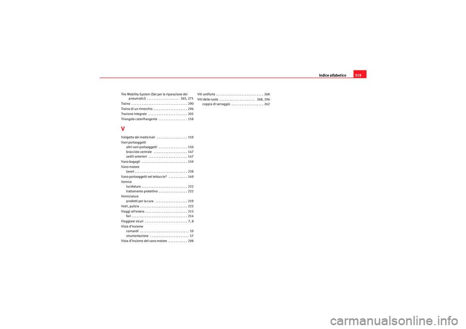 Seat Altea 2010  Manuale del proprietario (in Italian) Indice alfabetico319
Tire Mobility-System (Set per la riparazione dei 
pneumatici) . . . . . . . . . . . . . . . . . . .  265, 271
Traino  . . . . . . . . . . . . . . . . . . . . . . . . . . . . . . .
