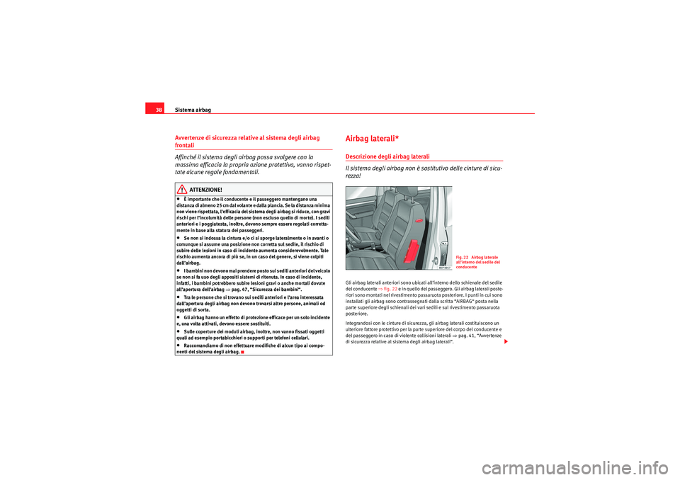 Seat Altea 2010 Manuale del proprietario (in Italian) Sistema airbag
38Avvertenze di sicurezza relative al sistema degli airbag frontali
Affinché il sistema degli airbag possa svolgere con la
massima efficacia la propria azione protettiva, vanno rispet Seat Altea 2010 Manuale del proprietario (in Italian) Sistema airbag
38Avvertenze di sicurezza relative al sistema degli airbag frontali
Affinché il sistema degli airbag possa svolgere con la
massima efficacia la propria azione protettiva, vanno rispet