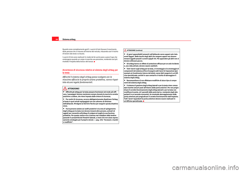 Seat Altea 2010  Manuale del proprietario (in Italian) Sistema airbag
44Quando sono completamente gonfi, i cuscini d’aria frenano il movimento 
delle persone che si trovano all’interno del veicolo, riducendo così il rischio 
di lesioni alla testa e a