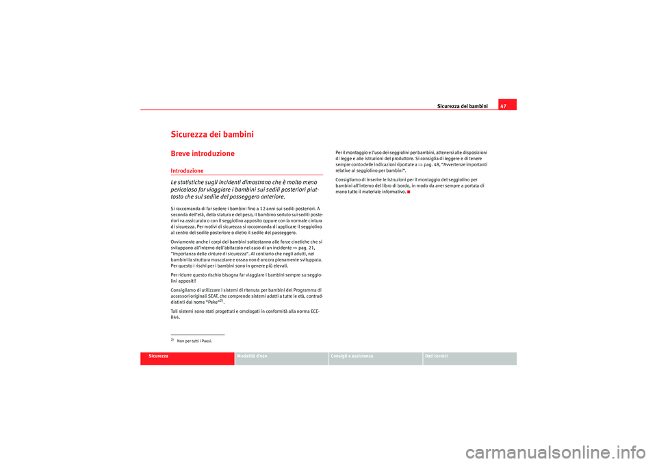 Seat Altea 2010  Manuale del proprietario (in Italian) Sicurezza dei bambini47
Sicurezza
Modalità d’uso
Consigli e assistenza
Dati tecnici
Sicurezza dei bambiniBreve introduzioneIntroduzione
Le statistiche sugli incidenti dimostrano che è molto meno 
