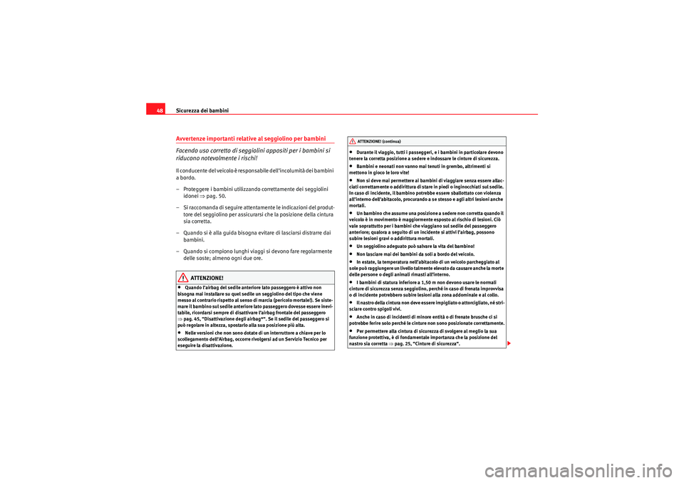 Seat Altea 2010  Manuale del proprietario (in Italian) Sicurezza dei bambini
48Avvertenze importanti relative al seggiolino per bambini
Facendo uso corretto di seggiolini appositi per i bambini si 
riducono notevolmente i rischi!Il conducente del veicolo 