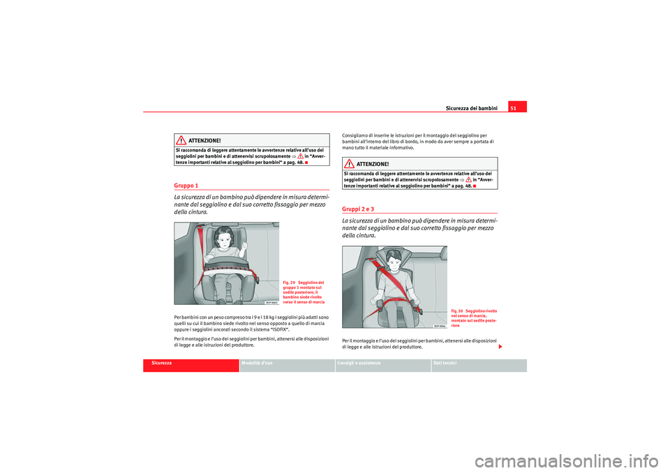Seat Altea 2010 Manuale del proprietario (in Italian) Sicurezza dei bambini51
Sicurezza
Modalità d’uso
Consigli e assistenza
Dati tecnici
ATTENZIONE!
Si raccomanda di leggere attentamente le avvertenze relative all’uso dei
seggiolini per bambini e Seat Altea 2010 Manuale del proprietario (in Italian) Sicurezza dei bambini51
Sicurezza
Modalità d’uso
Consigli e assistenza
Dati tecnici
ATTENZIONE!
Si raccomanda di leggere attentamente le avvertenze relative all’uso dei
seggiolini per bambini e