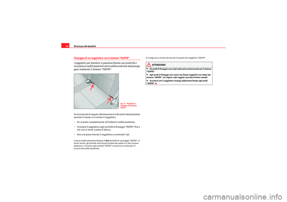 Seat Altea 2010 Manuale del proprietario (in Italian) Sicurezza dei bambini
54Fissaggio di un seggiolino con il sistema “ISOFIX“
I seggiolini per bambini si possono fissare con praticità e
sicurezza ai sedili posteriori ed al sedile anteriore del p Seat Altea 2010 Manuale del proprietario (in Italian) Sicurezza dei bambini
54Fissaggio di un seggiolino con il sistema “ISOFIX“
I seggiolini per bambini si possono fissare con praticità e
sicurezza ai sedili posteriori ed al sedile anteriore del p
