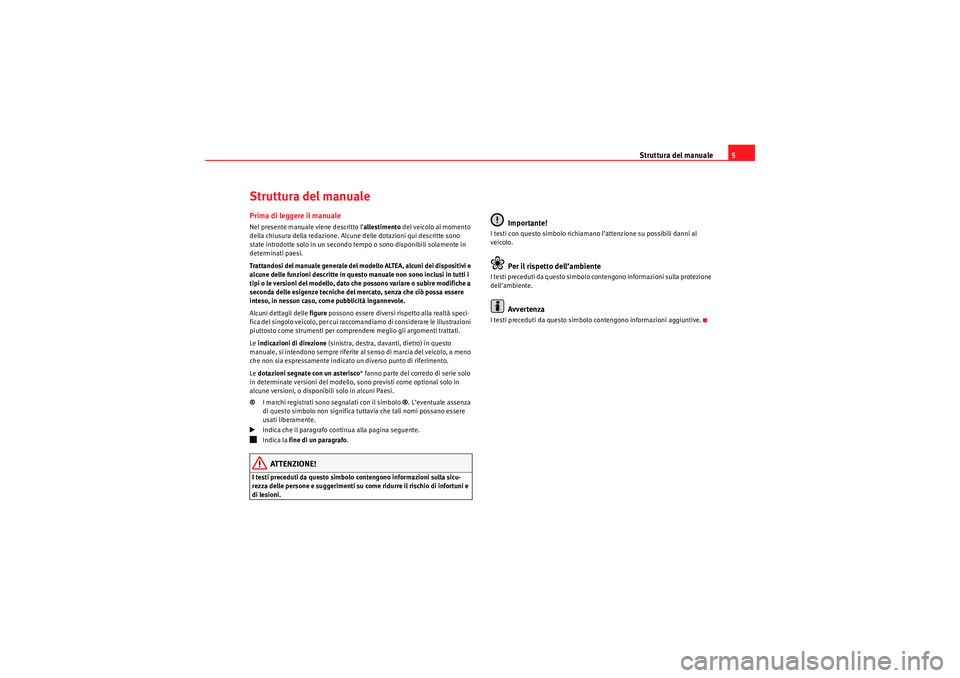 Seat Altea 2010  Manuale del proprietario (in Italian) Struttura del manuale5
Struttura del manualePrima di leggere il manualeNel presente manuale viene descritto l’ allestimento del veicolo al momento 
della chiusura della redazione. Alcune delle dotaz