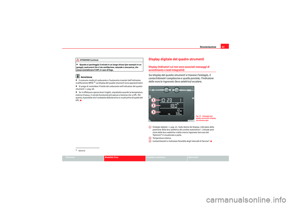 Seat Altea 2010 Manuale del proprietario (in Italian) Strumentazione63
Sicurezza
Modalità d’uso
Consigli e assistenza
Dati tecnici
•Quando si parcheggia il veicolo in un luogo chiuso (per esempio in un
garage), assicurarsi che vi sia ventilazione, Seat Altea 2010 Manuale del proprietario (in Italian) Strumentazione63
Sicurezza
Modalità d’uso
Consigli e assistenza
Dati tecnici
•Quando si parcheggia il veicolo in un luogo chiuso (per esempio in un
garage), assicurarsi che vi sia ventilazione,