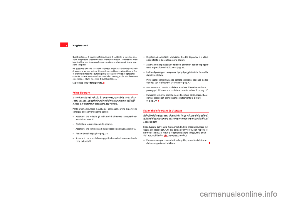 Seat Altea 2010 Manuale del proprietario (in Italian) Viaggiare sicuri
8Queste dotazioni di sicurezza offrono, in caso di incidente, la massima prote-
zione alle persone che si trovano all’interno del veicolo. Tali dotazioni diven-
tano inutili se non Seat Altea 2010 Manuale del proprietario (in Italian) Viaggiare sicuri
8Queste dotazioni di sicurezza offrono, in caso di incidente, la massima prote-
zione alle persone che si trovano all’interno del veicolo. Tali dotazioni diven-
tano inutili se non