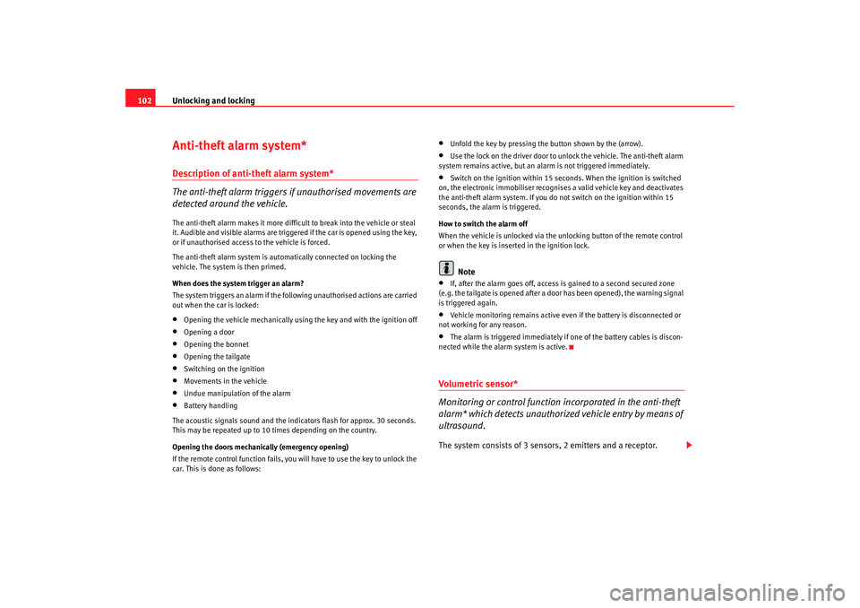 Seat Altea 2009  Owners Manual Unlocking and locking
102Anti-theft alarm system*Description of anti-theft alarm system*
The anti-theft alarm triggers if unauthorised movements are 
detected around the vehicle.The anti-theft alarm m