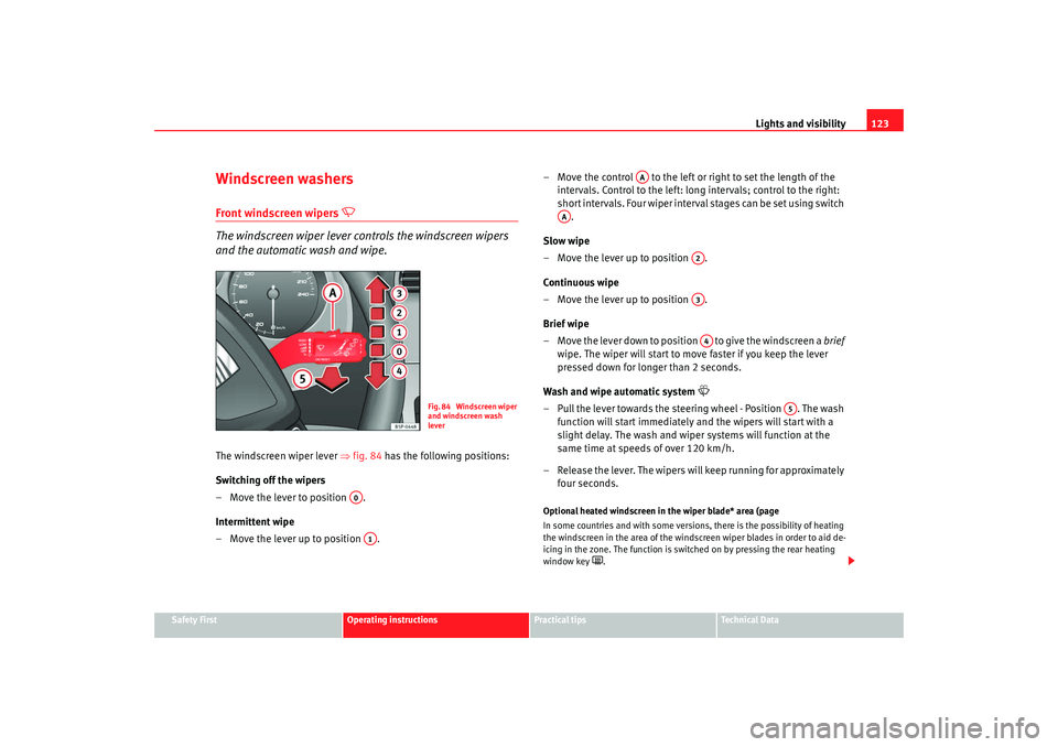 Seat Altea 2009  Owners Manual Lights and visibility123
Safety First
Operating instructions
Practical tips
Te c h n i c a l  D a t a
Windscreen washersFront windscreen wipers 

 
The windscreen wiper lever controls the windscree