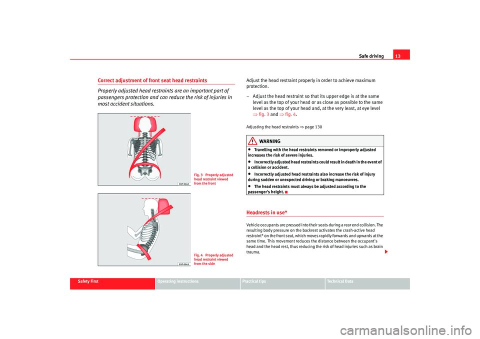 Seat Altea 2009 User Guide Safe driving13
Safety First
Operating instructions
Practical tips
Te c h n i c a l  D a t a
Correct adjustment of front seat head restraints
Properly adjusted head restraints are an important part of 