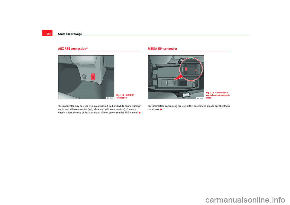 Seat Altea 2009 Owners Manual Seats and stowage
148AUX RSE connection*This connector may be used as an audi o input (red and white connectors) or
audio and video connector (red, whit e and yellow connectors). For more
details ab Seat Altea 2009 Owners Manual Seats and stowage
148AUX RSE connection*This connector may be used as an audi o input (red and white connectors) or
audio and video connector (red, whit e and yellow connectors). For more
details ab
