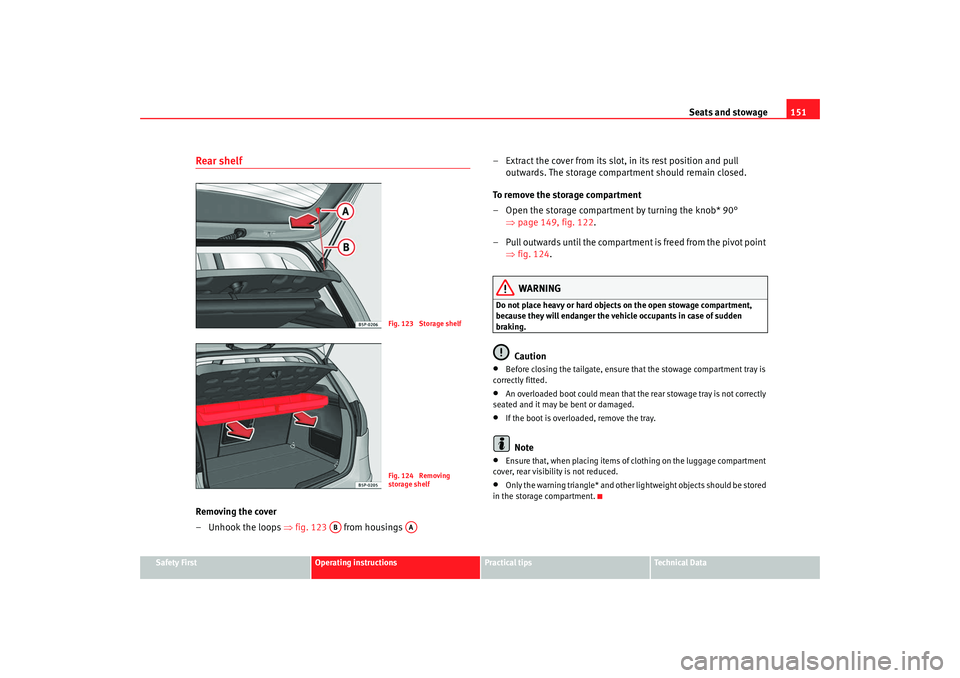 Seat Altea 2009 Owners Manual Seats and stowage151
Safety First
Operating instructions
Practical tips
Te c h n i c a l D a t a
Rear shelfRemoving the cover
– Unhook the loops ⇒fig. 123 from housings – Extract the cover Seat Altea 2009 Owners Manual Seats and stowage151
Safety First
Operating instructions
Practical tips
Te c h n i c a l D a t a
Rear shelfRemoving the cover
– Unhook the loops ⇒fig. 123 from housings – Extract the cover