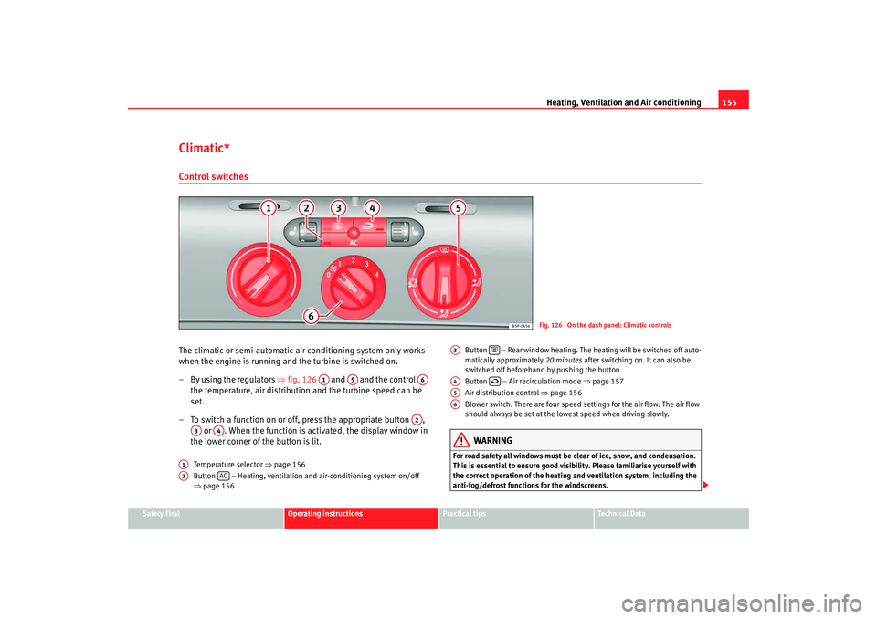 Seat Altea 2009 Owners Manual Heating, Ventilation and Air conditioning 155
Safety First
Operating instructions
Practical tips
Te c h n i c a l D a t a
Climatic*Control switchesThe climatic or semi-automatic air conditioning syst Seat Altea 2009 Owners Manual Heating, Ventilation and Air conditioning 155
Safety First
Operating instructions
Practical tips
Te c h n i c a l D a t a
Climatic*Control switchesThe climatic or semi-automatic air conditioning syst