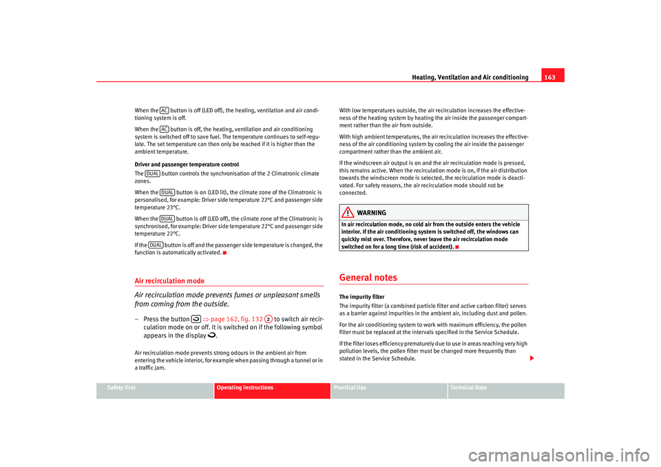 Seat Altea 2009  Owners Manual Heating, Ventilation and Air conditioning 163
Safety First
Operating instructions
Practical tips
Te c h n i c a l  D a t a
When the   button is off (LED off), 
the heating, ventilation and air condi-
