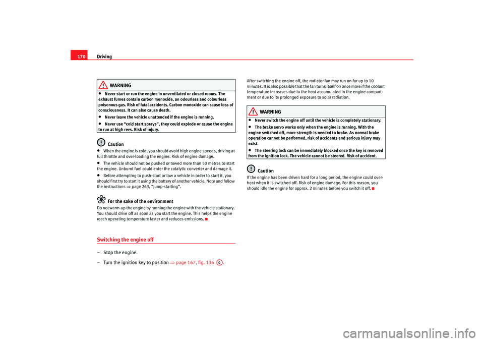 Seat Altea 2009 Owners Manual Driving
170
WARNING
•
Never start or run the engine in un ventilated or closed rooms. The
exhaust fumes contain carbon mono xide, an odourless and colourless
poisonous gas. Risk of fatal accidents Seat Altea 2009 Owners Manual Driving
170
WARNING
•
Never start or run the engine in un ventilated or closed rooms. The
exhaust fumes contain carbon mono xide, an odourless and colourless
poisonous gas. Risk of fatal accidents