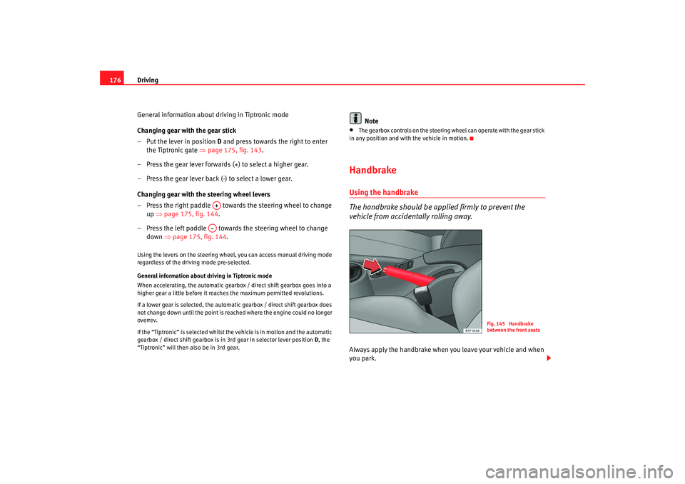 Seat Altea 2009 Owners Manual Driving
176
General information about driving in Tiptronic mode
Changing gear with the gear stick
– Put the lever in position D and press towards the right to enter
the Tiptronic gate ⇒page 175 Seat Altea 2009 Owners Manual Driving
176
General information about driving in Tiptronic mode
Changing gear with the gear stick
– Put the lever in position D and press towards the right to enter
the Tiptronic gate ⇒page 175