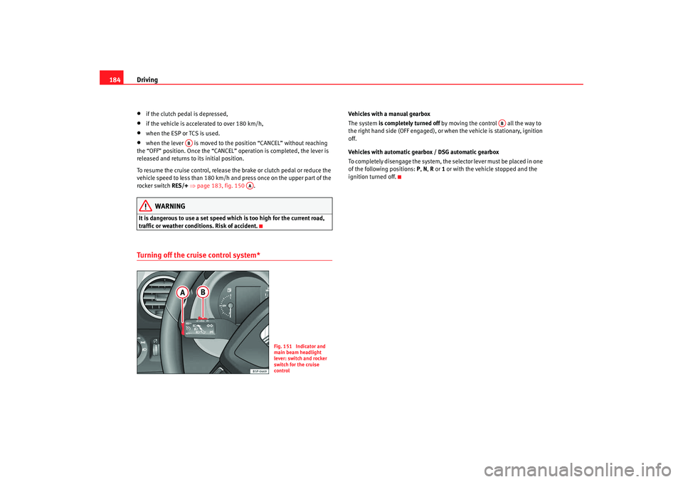 Seat Altea 2009  Owners Manual Driving
184•
if the clutch pedal is depressed,
•
if the vehicle is accelerated to over 180 km/h,
•
when the ESP or TCS is used.
•
when the lever   is moved to the position “CANCEL” without Seat Altea 2009  Owners Manual Driving
184•
if the clutch pedal is depressed,
•
if the vehicle is accelerated to over 180 km/h,
•
when the ESP or TCS is used.
•
when the lever   is moved to the position “CANCEL” without