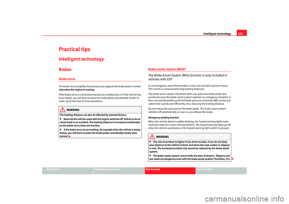 Seat Altea 2009  Owners Manual Intelligent technology185
Safety First
Operating instructions
Practical tips
Te c h n i c a l  D a t a
Practical tipsIntelligent technologyBrakesBrake servoThe brake servo amplifies the pressure you a Seat Altea 2009  Owners Manual Intelligent technology185
Safety First
Operating instructions
Practical tips
Te c h n i c a l  D a t a
Practical tipsIntelligent technologyBrakesBrake servoThe brake servo amplifies the pressure you a