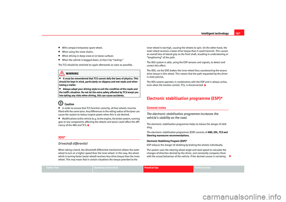 Seat Altea 2009  Owners Manual Intelligent technology187
Safety First
Operating instructions
Practical tips
Te c h n i c a l  D a t a
•
With compact temporary spare wheel.
•
When using the snow chains.
•
When driving in deep 