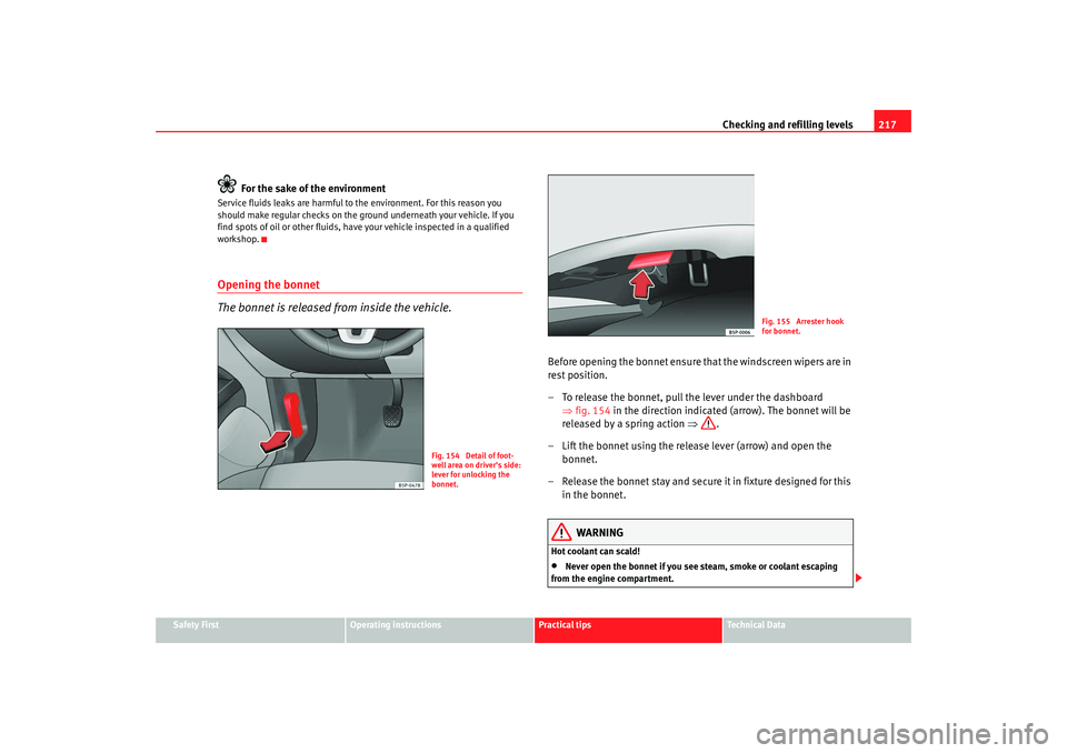 Seat Altea 2009  Owners Manual Checking and refilling levels217
Safety First
Operating instructions
Practical tips
Te c h n i c a l  D a t a
For the sake of the environment
Service fluids leaks are harmful to the environment. For t