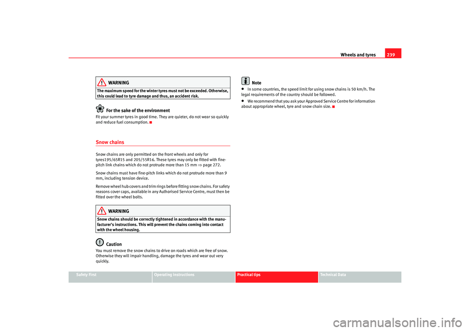 Seat Altea 2009  Owners Manual Wheels and tyres239
Safety First
Operating instructions
Practical tips
Te c h n i c a l  D a t a
WARNING
The maximum speed for the winter tyre s must not be exceeded. Otherwise, 
this could lead to ty