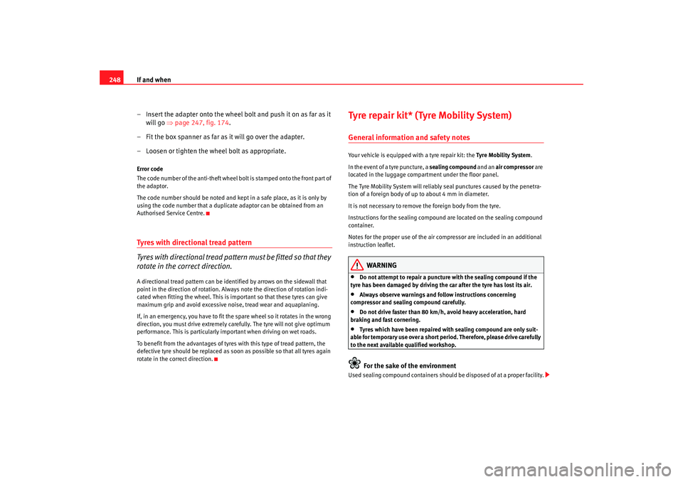 Seat Altea 2009  Owners Manual If and when
248
– Insert the adapter onto the wheel bolt and push it on as far as it will go  ⇒page 247, fig. 174 .
– Fit the box spanner as far as it will go over the adapter.
– Loosen or tig