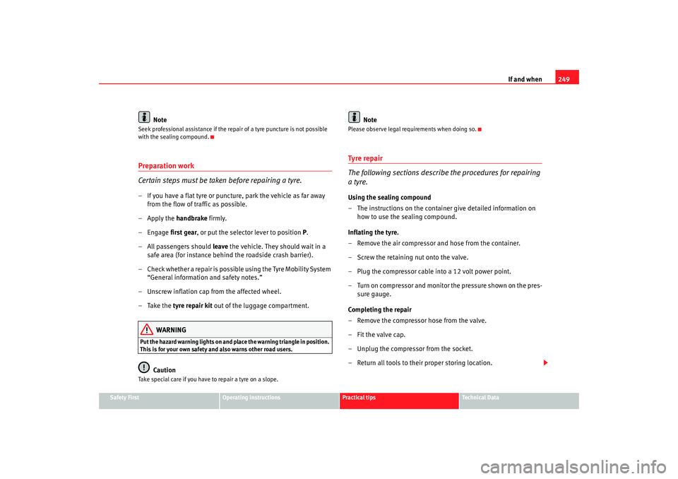 Seat Altea 2009 Owners Manual If and when249
Safety First
Operating instructions
Practical tips
Te c h n i c a l D a t a
Note
Seek professional assistance if the repair of a tyre puncture is not possible
with the sealing compoun Seat Altea 2009 Owners Manual If and when249
Safety First
Operating instructions
Practical tips
Te c h n i c a l D a t a
Note
Seek professional assistance if the repair of a tyre puncture is not possible
with the sealing compoun