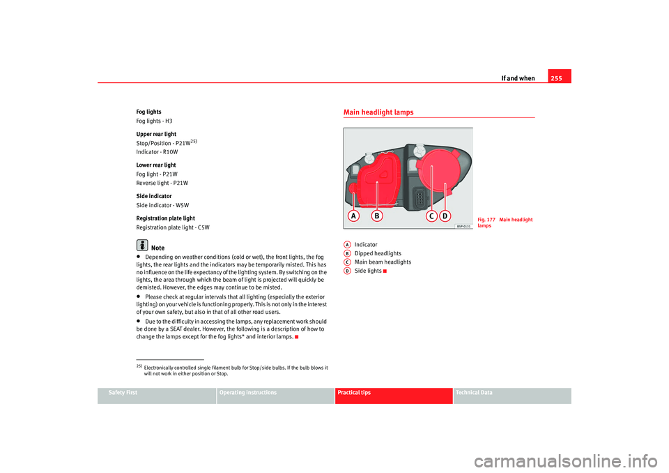 Seat Altea 2009 Owners Manual If and when255
Safety First
Operating instructions
Practical tips
Te c h n i c a l D a t a
Fog lights
Fog lights - H3
Upper rear light
Stop/Position - P21W
25)
Indicator - R10W
Lower rear light
Fog l Seat Altea 2009 Owners Manual If and when255
Safety First
Operating instructions
Practical tips
Te c h n i c a l D a t a
Fog lights
Fog lights - H3
Upper rear light
Stop/Position - P21W
25)
Indicator - R10W
Lower rear light
Fog l