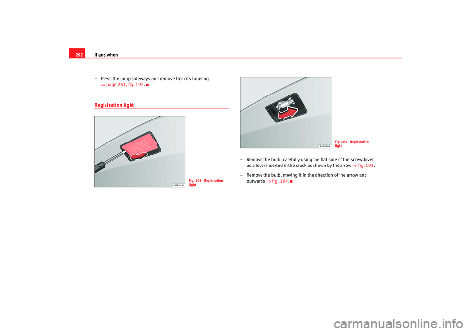 Seat Altea 2009 Owners Manual If and when
262
– Press the lamp sideways and remove from its housing ⇒page 261, fig. 192 .Registration light
– Remove the bulb, carefully using the flat side of the screwdriver
as a lever inse Seat Altea 2009 Owners Manual If and when
262
– Press the lamp sideways and remove from its housing ⇒page 261, fig. 192 .Registration light
– Remove the bulb, carefully using the flat side of the screwdriver
as a lever inse
