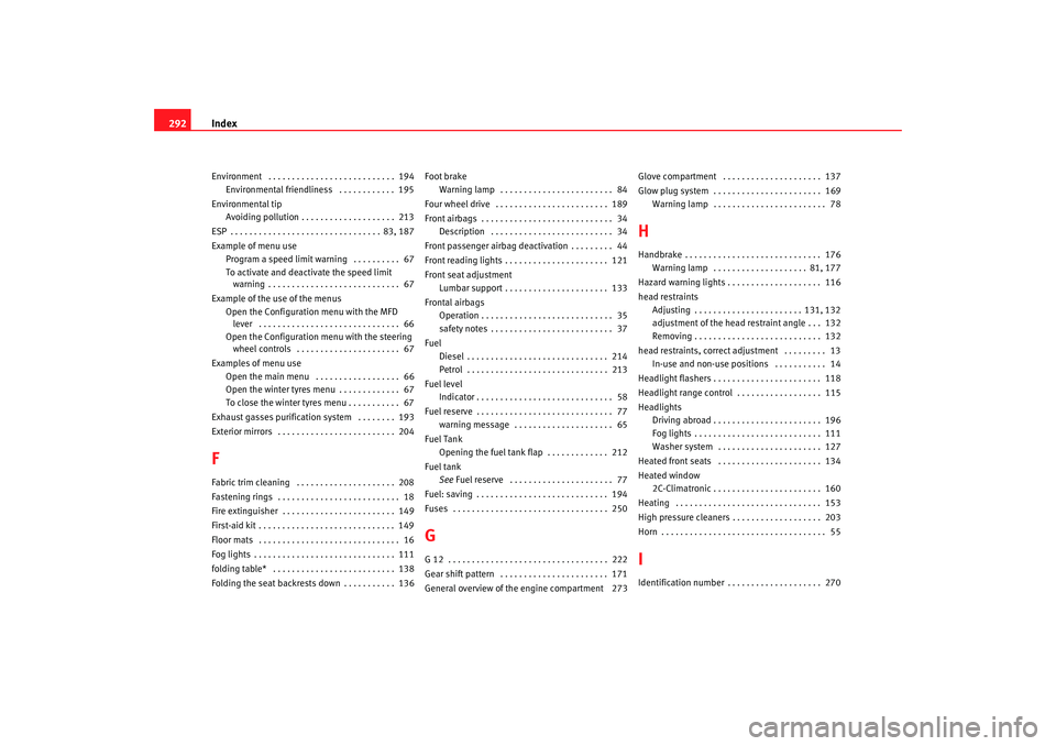 Seat Altea 2009  Owners Manual Index
292Environment  . . . . . . . . . . . . . . . . . . . . . . . . . . .  194
Environmental friendliness  . . . . . . . . . . . .  195
Environmental tip Avoiding pollution . . . . . . . . . . . . .