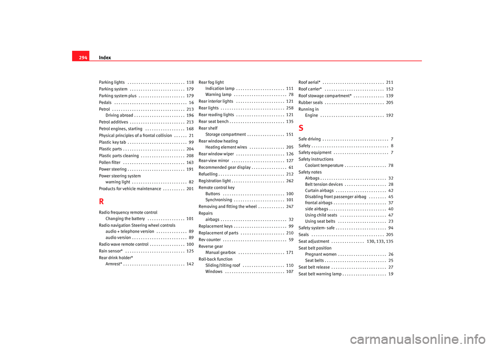 Seat Altea 2009  Owners Manual Index
294Parking lights  . . . . . . . . . . . . . . . . . . . . . . . . . .  118
Parking system  . . . . . . . . . . . . . . . . . . . . . . . . .  179
Parking system plus  . . . . . . . . . . . . . 