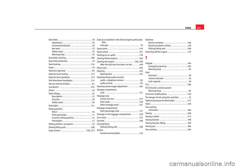 Seat Altea 2009  Owners Manual Index295
Seat belts . . . . . . . . . . . . . . . . . . . . . . . . . . . . . . . 19
adjustment . . . . . . . . . . . . . . . . . . . . . . . . . . . 24
Incorrectly fastened . . . . . . . . . . . . . 