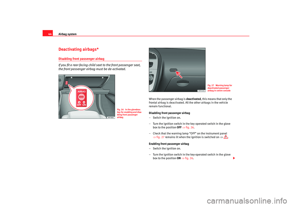 Seat Altea 2009 Service Manual Airbag system
44Deactivating airbags*Disabling front passenger airbag
If you fit a rear-facing child seat to the front passenger seat,
the front passenger airbag must be de-activated.
When the passen Seat Altea 2009 Service Manual Airbag system
44Deactivating airbags*Disabling front passenger airbag
If you fit a rear-facing child seat to the front passenger seat,
the front passenger airbag must be de-activated.
When the passen