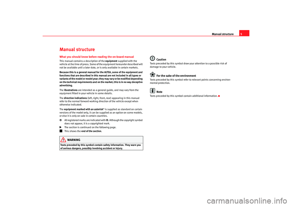 Seat Altea 2009  Owners Manual Manual structure5
Manual structureWhat you should know before reading the on-board manualThis manual contains a description of the equipment supplied with the 
vehicle at the time of press. Some of th