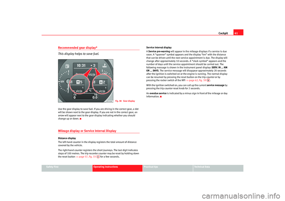 Seat Altea 2009  Owners Manual Cockpit61
Safety First
Operating instructions
Practical tips
Te c h n i c a l  D a t a
Recommended gear display* 
This display helps to save fuel.Use the gear display to save fuel. If you are driving 